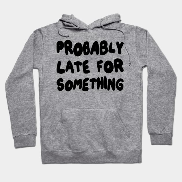 Probably Late for Something Hoodie by mdr design